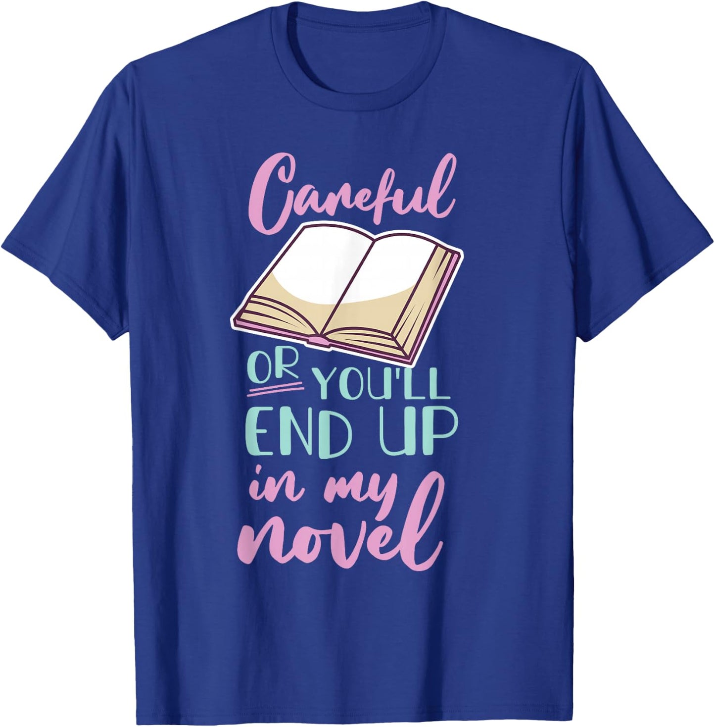 Careful Or You'll End Up In My Novel T-Shirt - T-Shirt | Royal