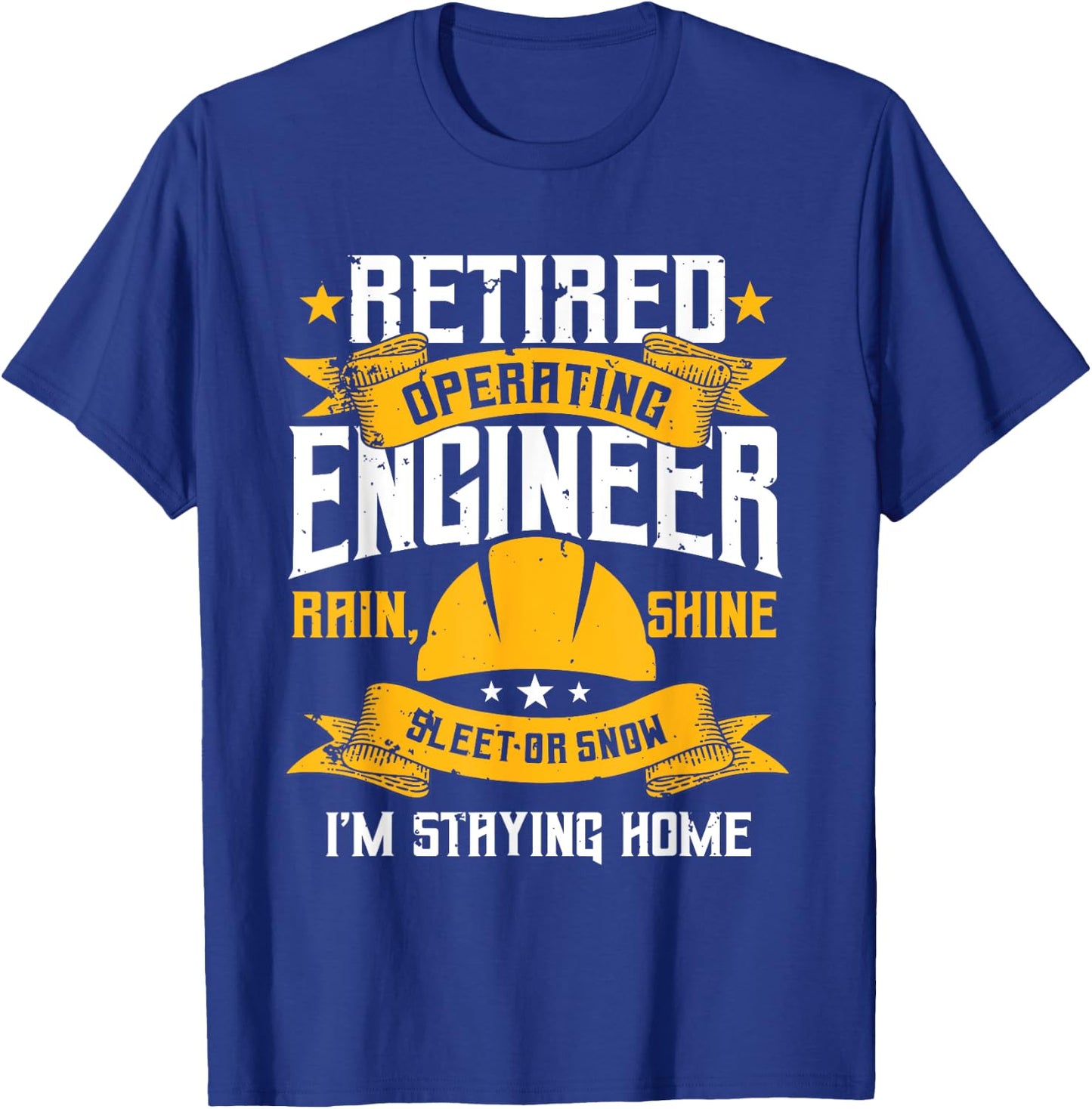 Operating Engineers Gifts Retired Rain Shine Staying Home T-Shirt - T-Shirt | Royal