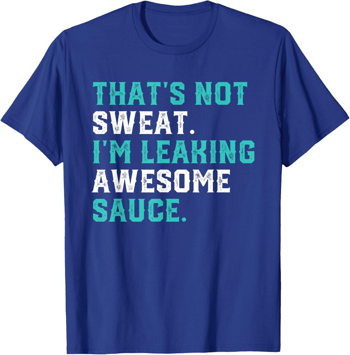 That's Not Sweat I'm Leaking Awesome Sauce Gym Workout Gift T-Shirt - T-Shirt | Royal