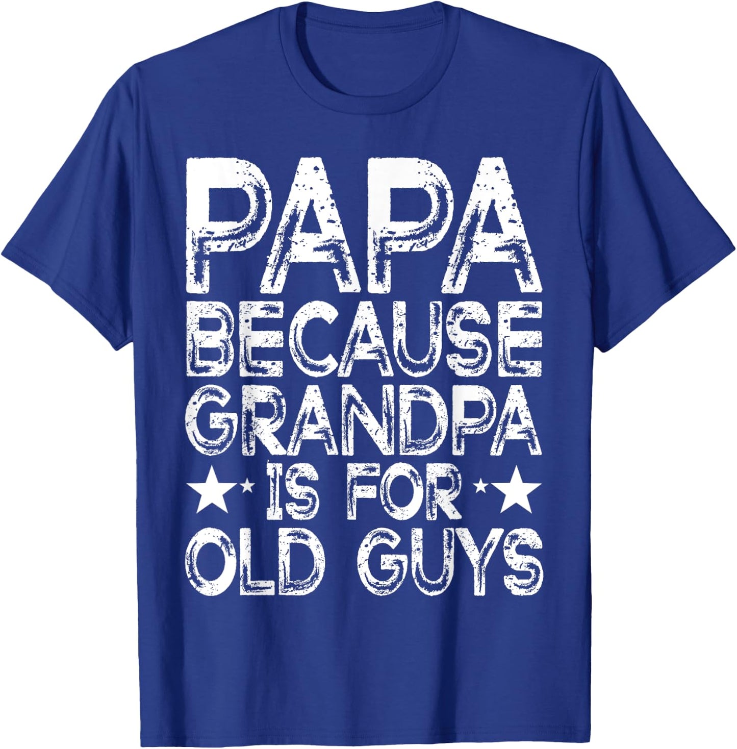 Papa Because Grandpa is For Old Guys Funny Dad Fathers Day T-Shirt - T-Shirt | Royal