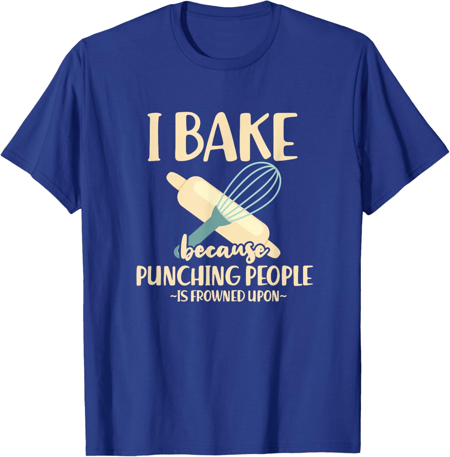 I Bake Because Punching People Is Frowned Upon Baking Baker T-Shirt - T-Shirt | Royal