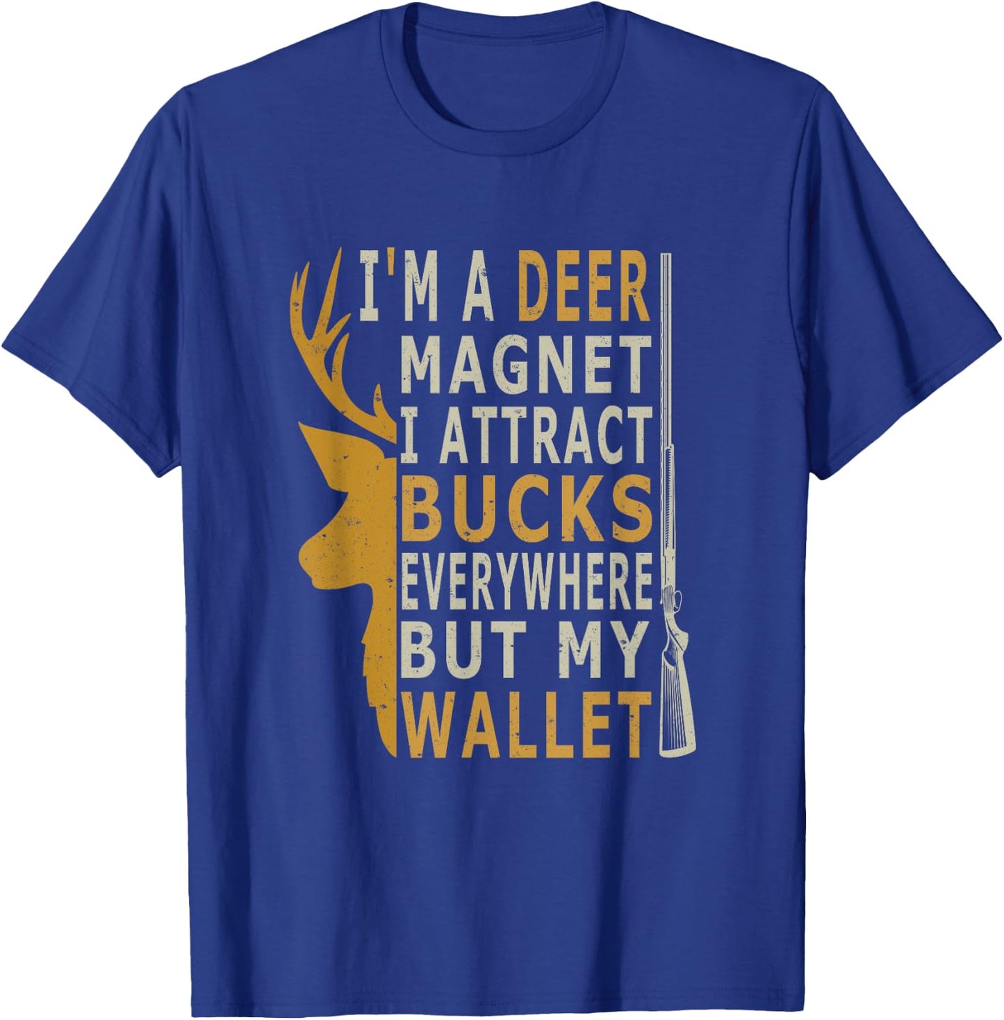I'm a Deer Magnet. I attract bucks everywhere but my wallet T-Shirt - T-Shirt | Royal