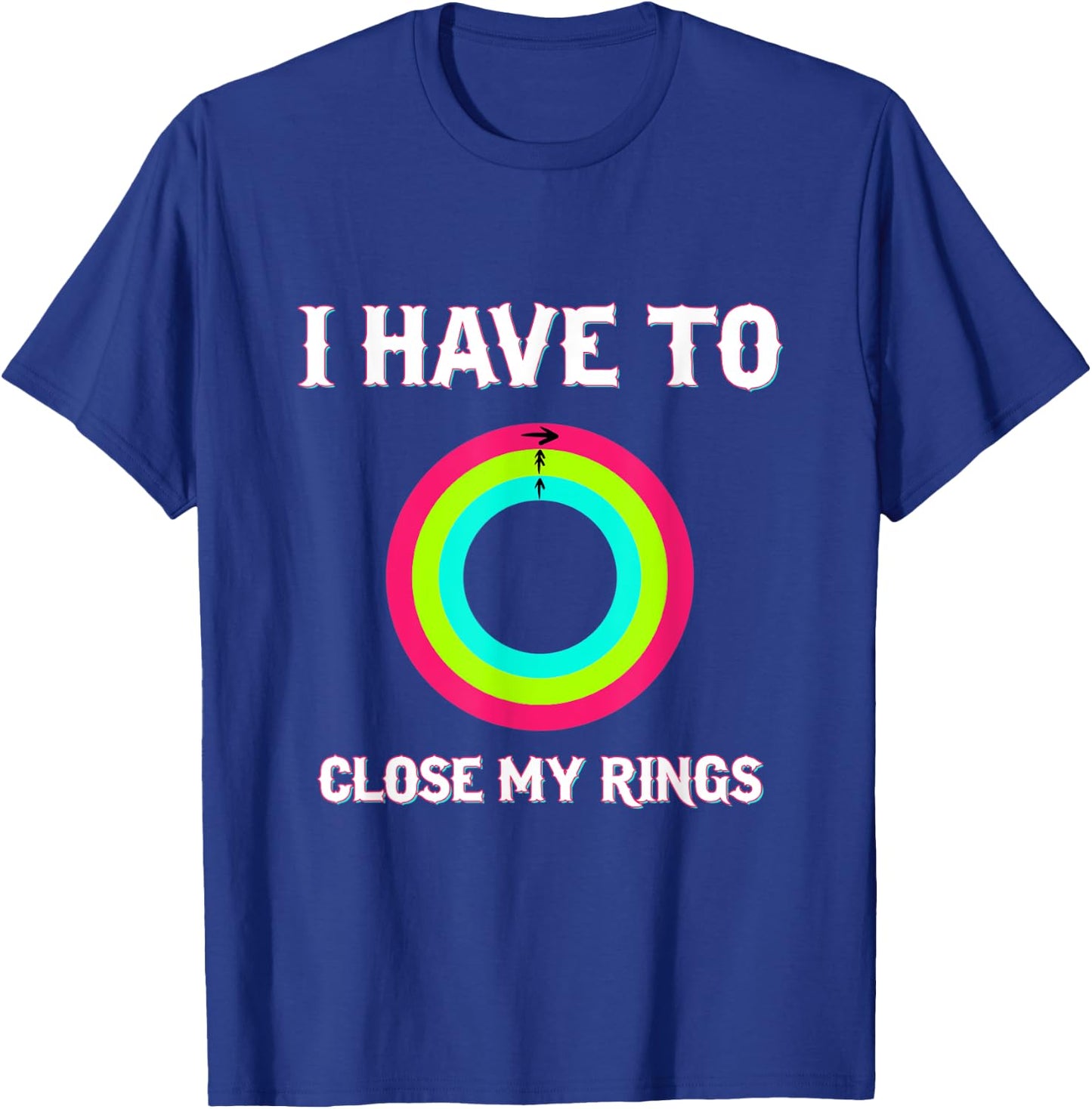I Have To Close My Rings Funny Workout Gym Lover T-Shirt - T-Shirt | Royal
