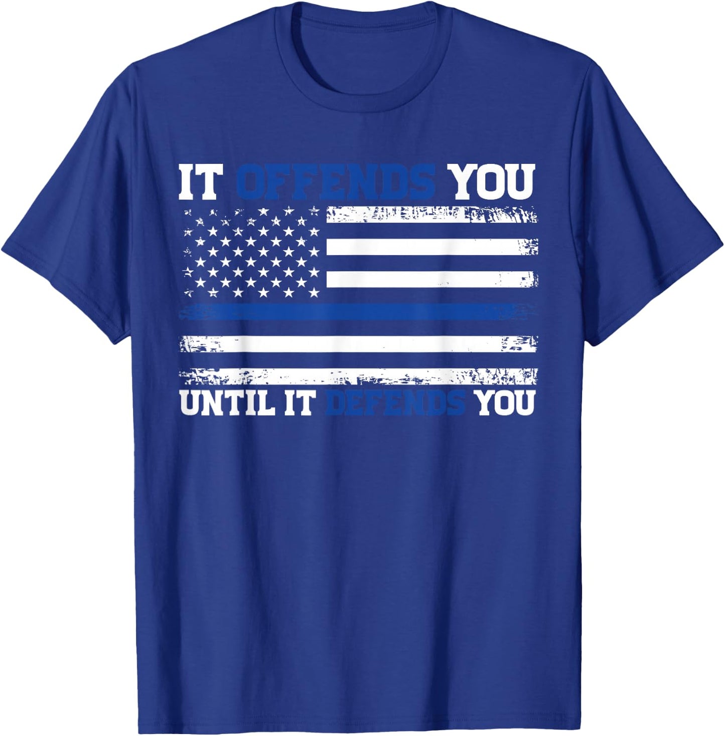 It Offends You Until It Defends You Blue Line Police flag T-Shirt - T-Shirt | Royal