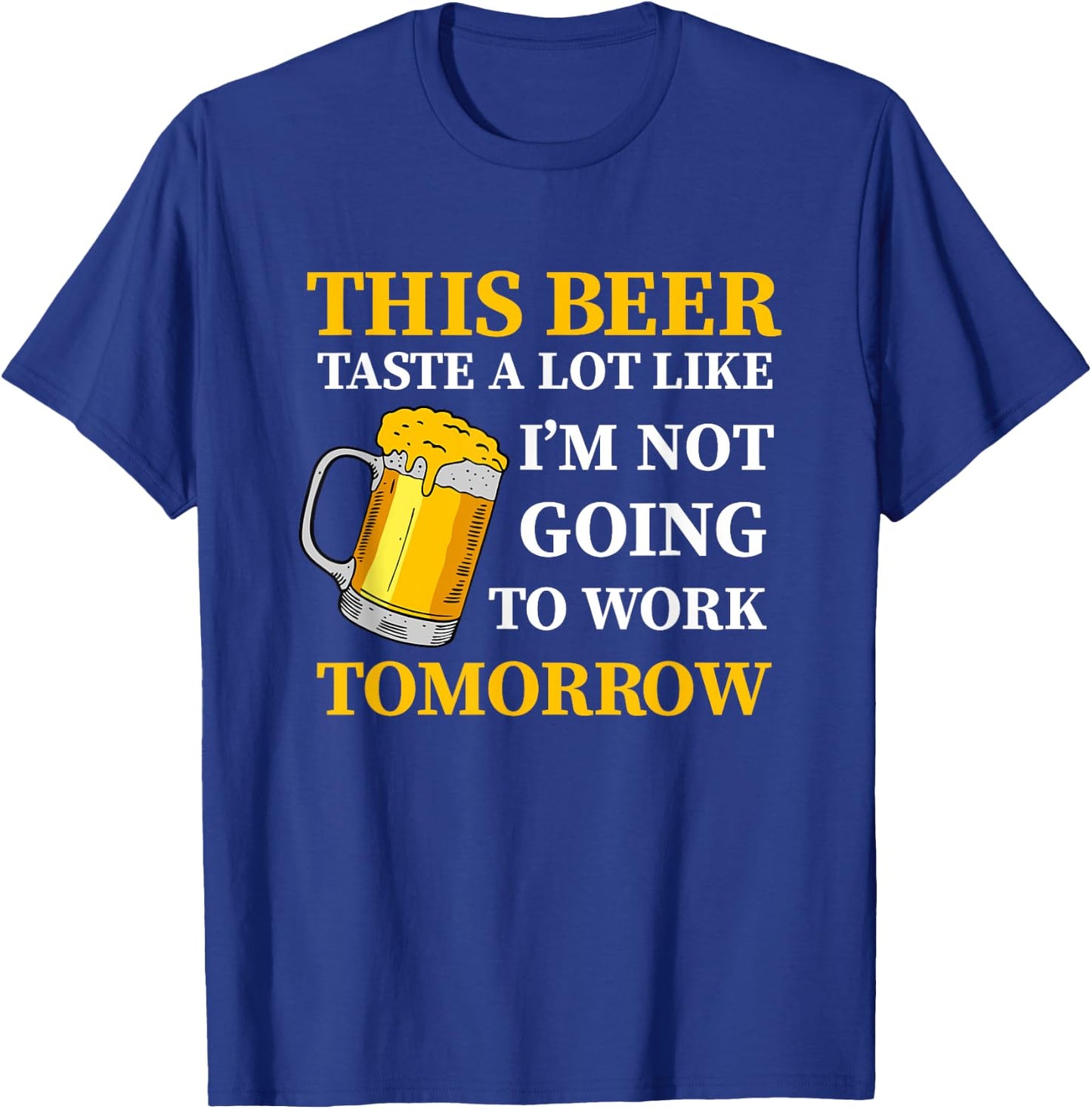 This Beer Taste A Lot Like I'm Not Going To Work Tomorrow T-Shirt - T-Shirt | Royal
