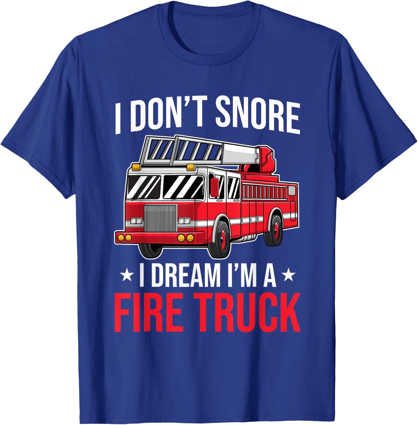 I Don't Snore I Dream I'm a Fire Truck - Firefighter Gift T-Shirt - T-Shirt | Royal