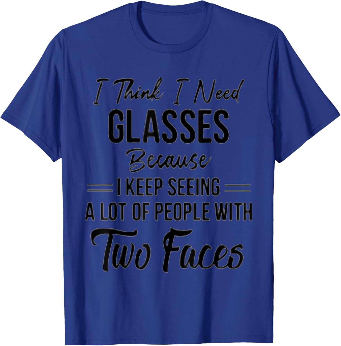 I think I need glasses keep seeing people with two faces T-Shirt - T-Shirt | Royal