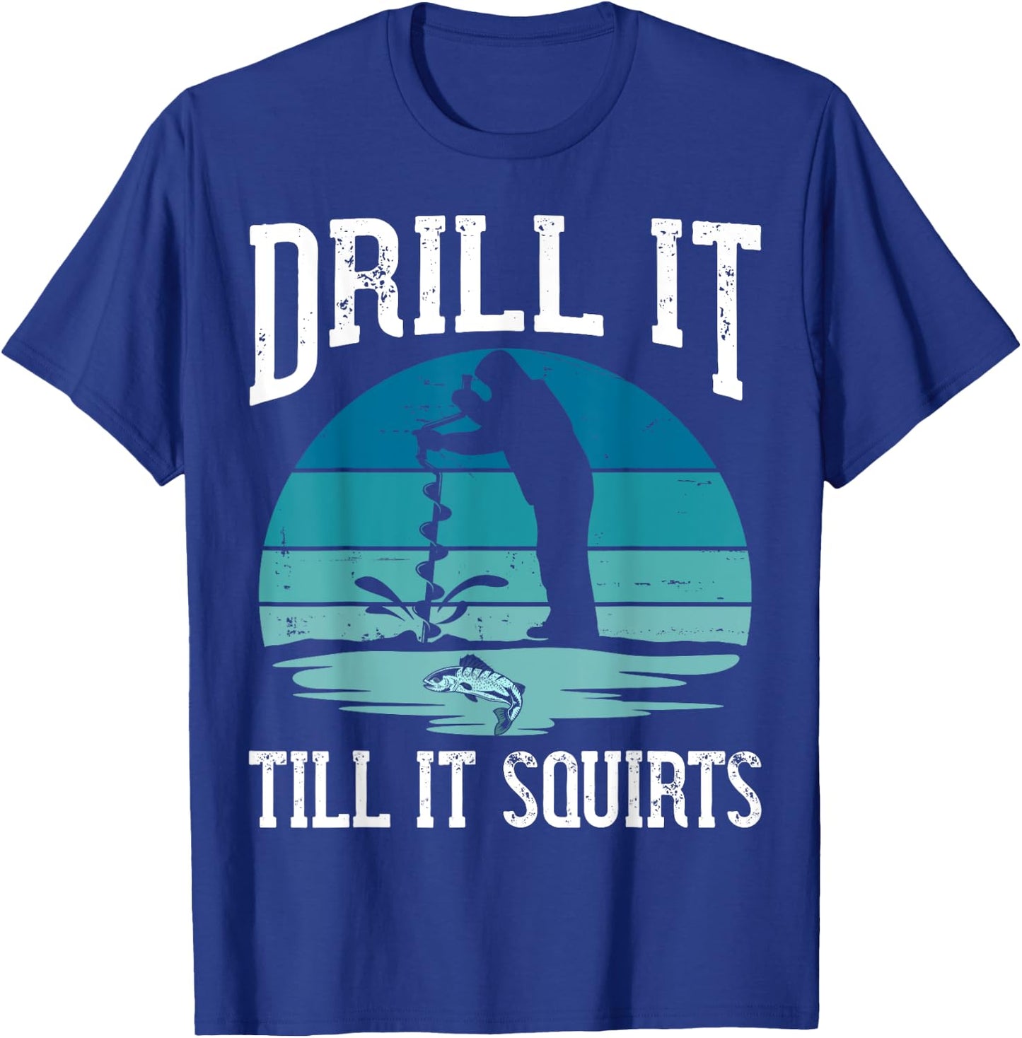 Drill it Till It Squirts Gift Ice Fishing Lover Fisher T-Shirt - T-Shirt | Royal