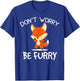 Don’t Worry Be Furry Fandom Furries Fursona Men Women Kid T-Shirt - T-Shirt | Royal