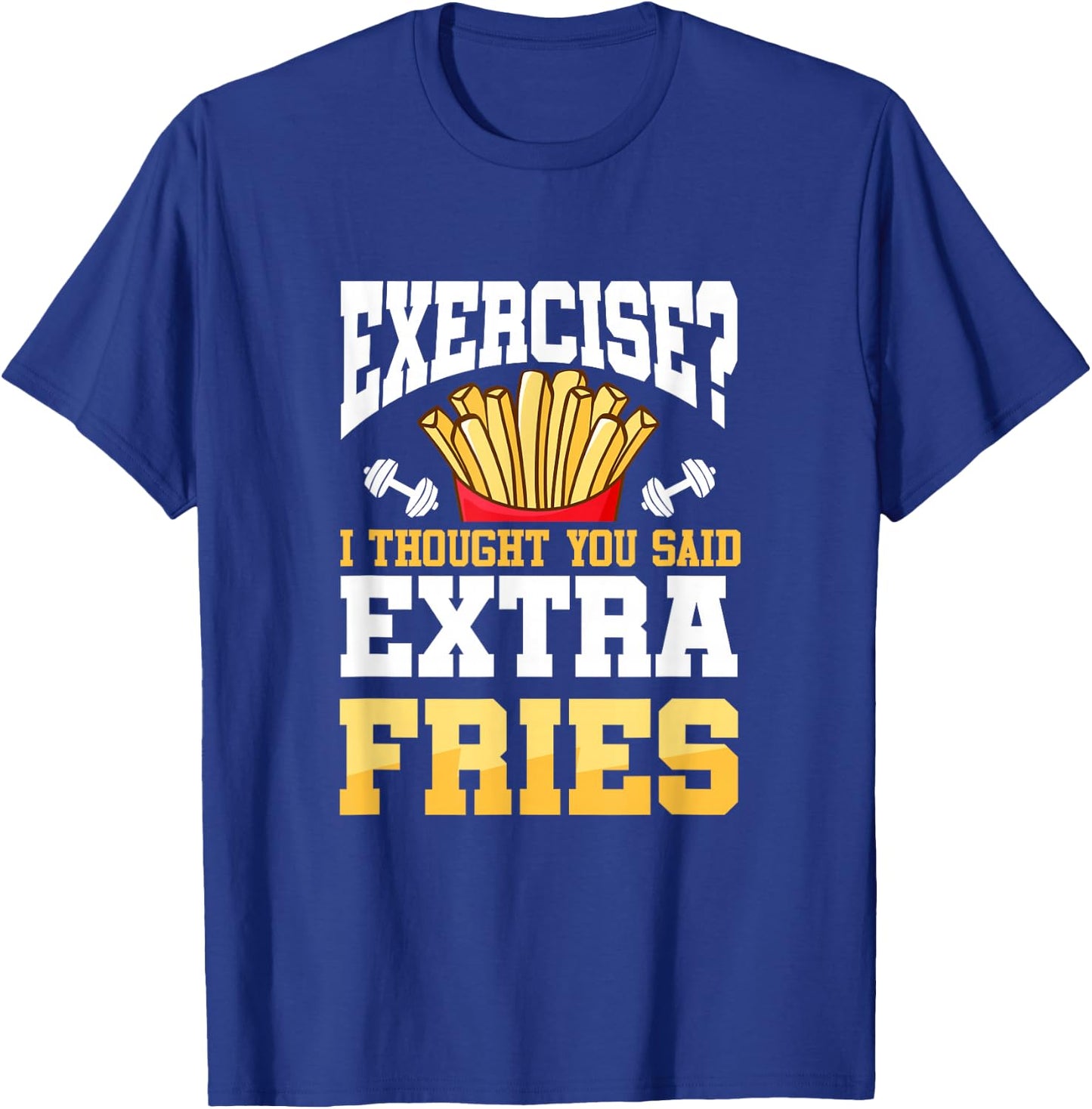Funny Workout Gym Exercise I Thought You Said Extra Fries T-Shirt - T-Shirt | Royal