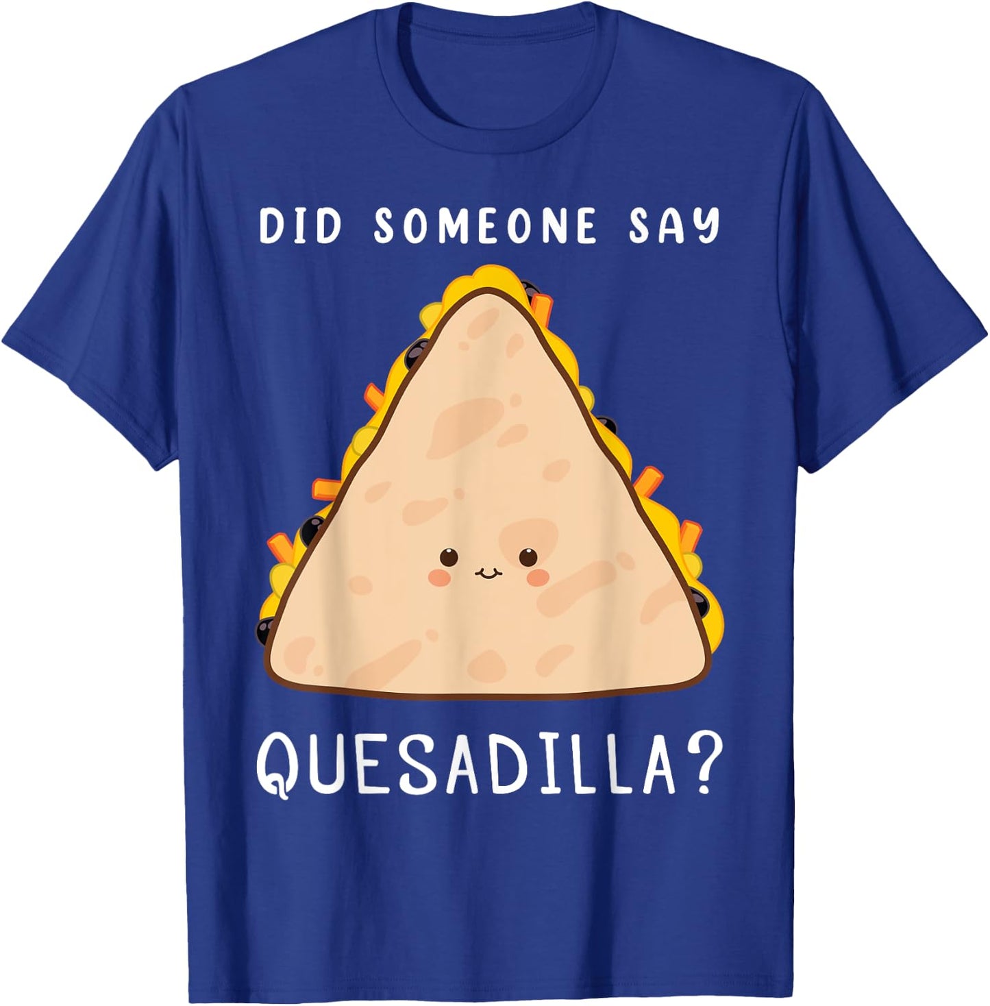 Funny Mexican Food Lover Did Someone Say Quesadilla T-Shirt - T-Shirt | Royal