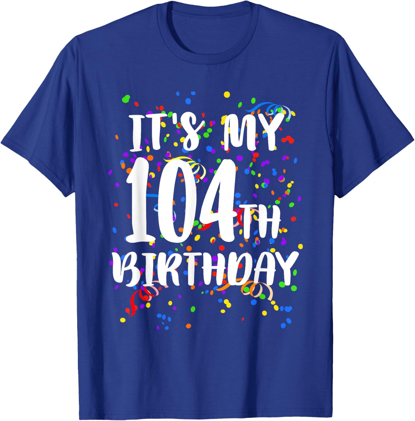 Its My 104th Birthday Shirt Happy Birthday Funny Gift T-Shirt - T-Shirt | Royal