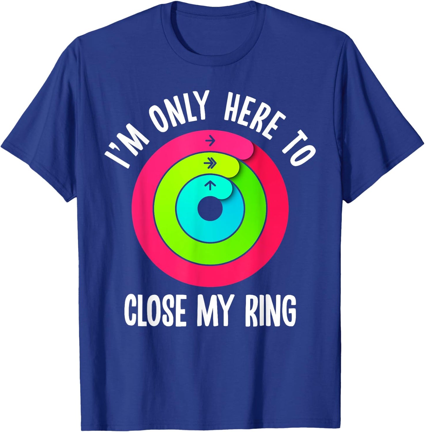 I'm Only Here To Close My Ring Funny Gym Active Wear T-Shirt - T-Shirt | Royal