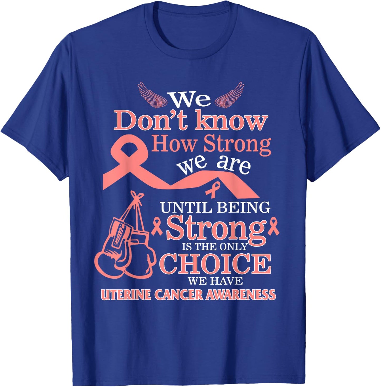 Uterine Cancer Awareness Being Strong Is The Only Choice T-Shirt - T-Shirt | Royal