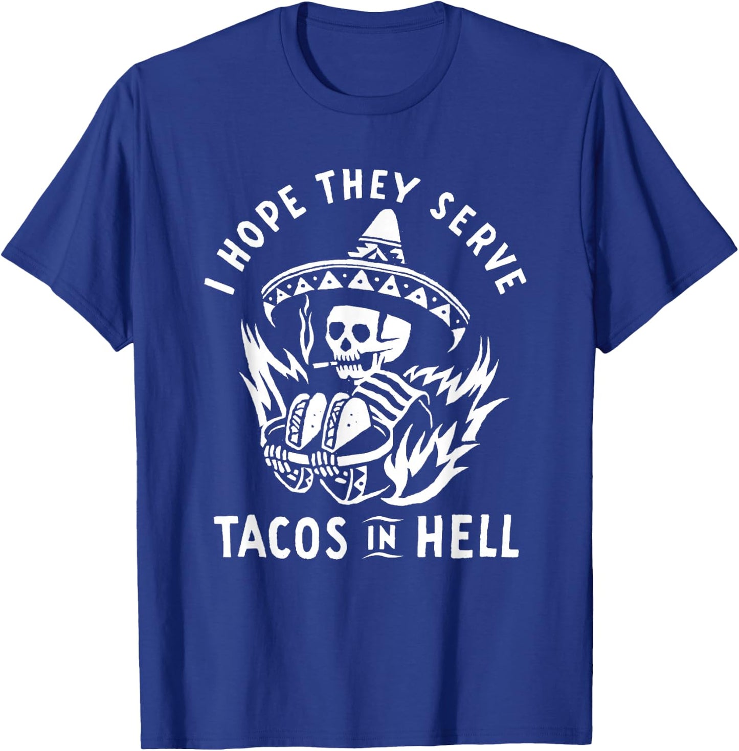 I Hope They Serve Tacos In Hell T-Shirt - T-Shirt | Royal