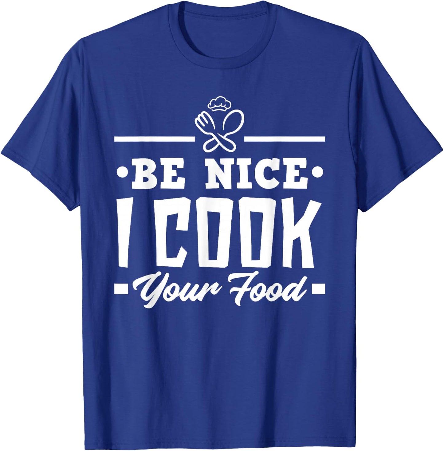 Be Nice I Cook Your Food Funny Chefs Cooks Cooking Chef Cook T-Shirt - T-Shirt | Royal