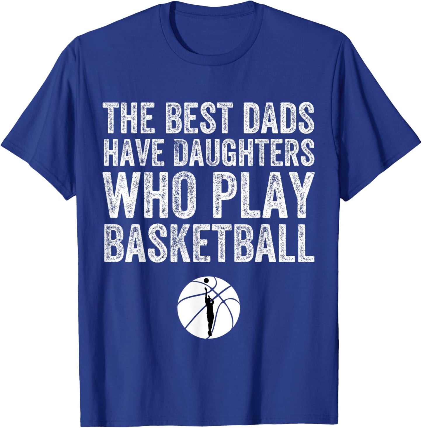 The Best Dads Have Daughters Who Play Basketball Fathers Day T-Shirt - T-Shirt | Royal