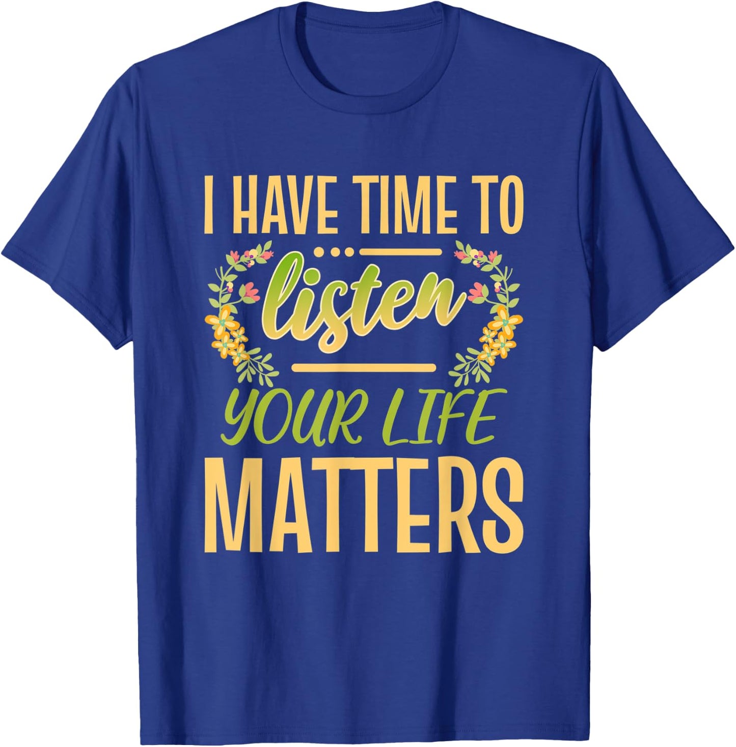 I Have Time To Listen Your Life Matters Mental Awareness T-Shirt - T-Shirt | Royal