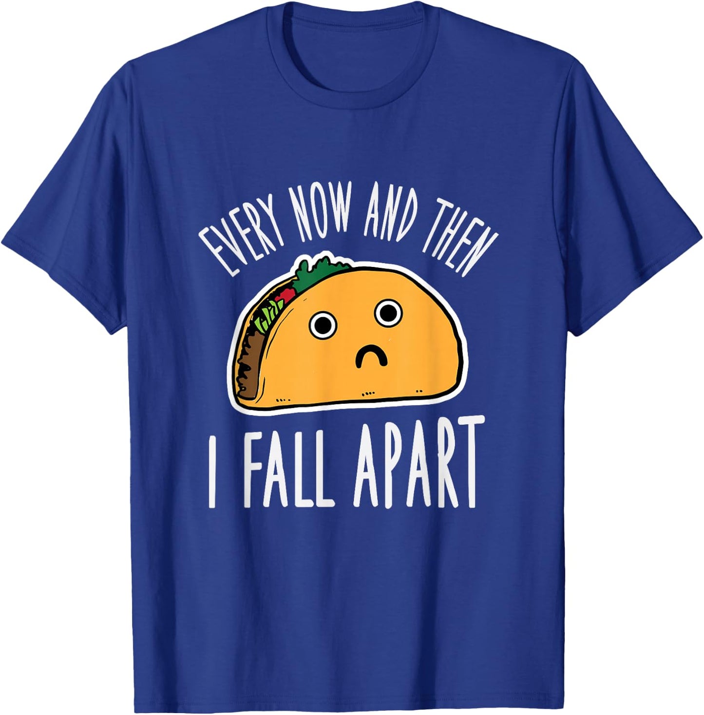 Funny Every Now And Then I Fall Apart Taco T-Shirt - T-Shirt | Royal