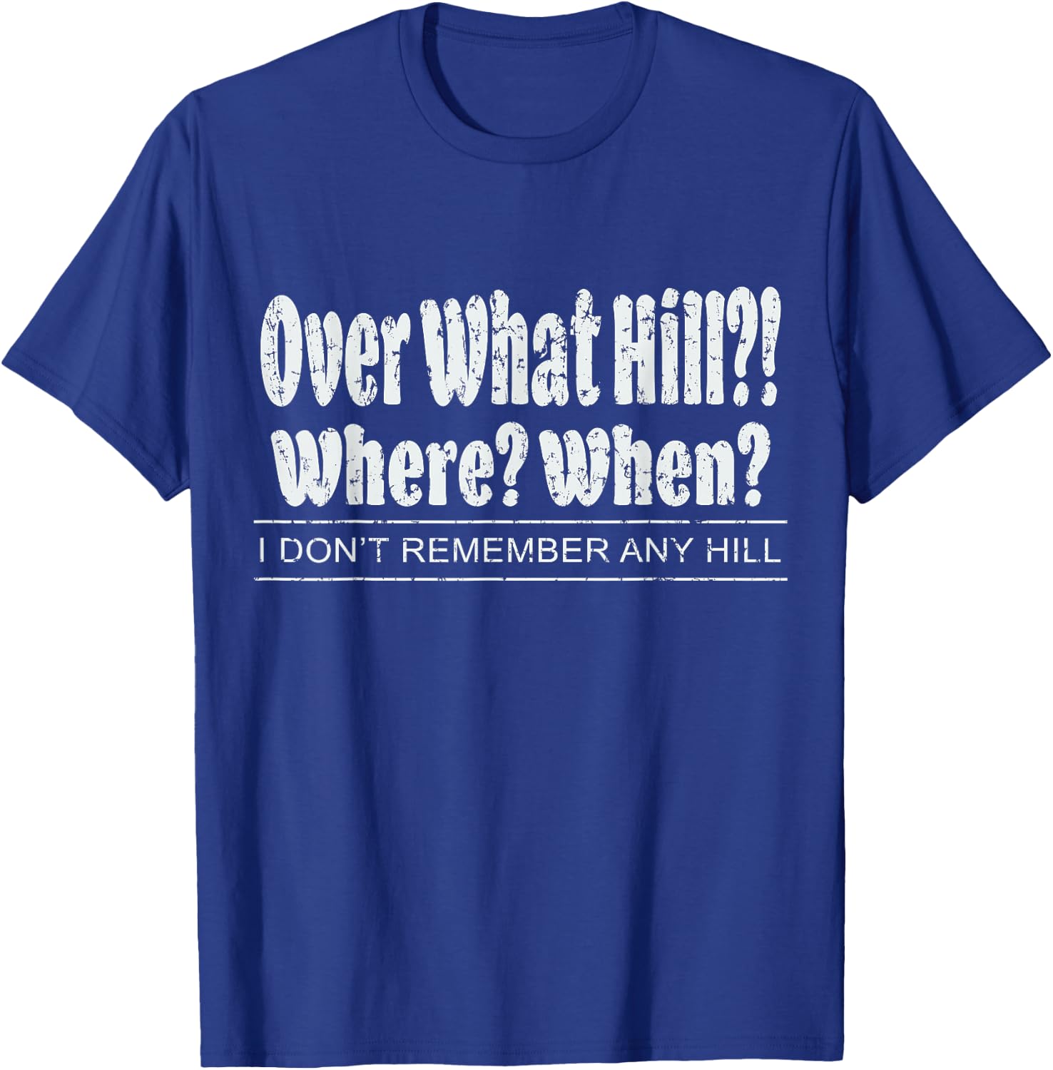 Over What Hill?! Where? When? Funny Birthday Gag Vintage T-Shirt - T-Shirt | Royal