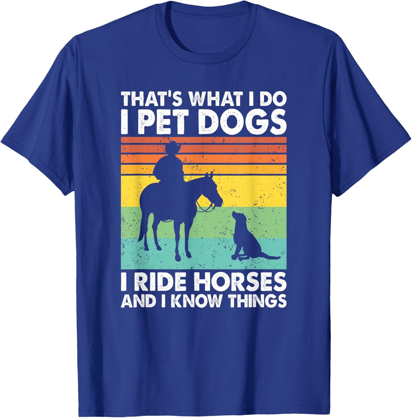 That's What I Do I Pet Dogs I Ride Horses & I Know Things T-Shirt - T-Shirt | Royal