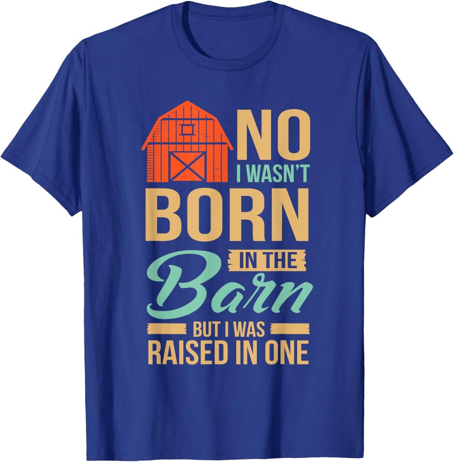 No I Wasn't Born In The Barn I was Raised In One T-Shirt - T-Shirt | Royal