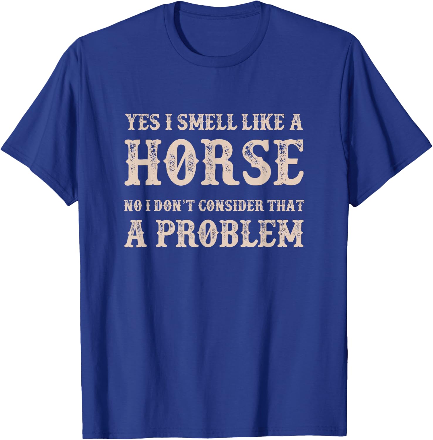 YES I Smell Like a HORSE, No I Don't Consider That a Problem T-Shirt - T-Shirt | Royal