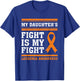 My Daughter's Fight Is My Fight Leukemia Awareness T-Shirt - T-Shirt | Royal