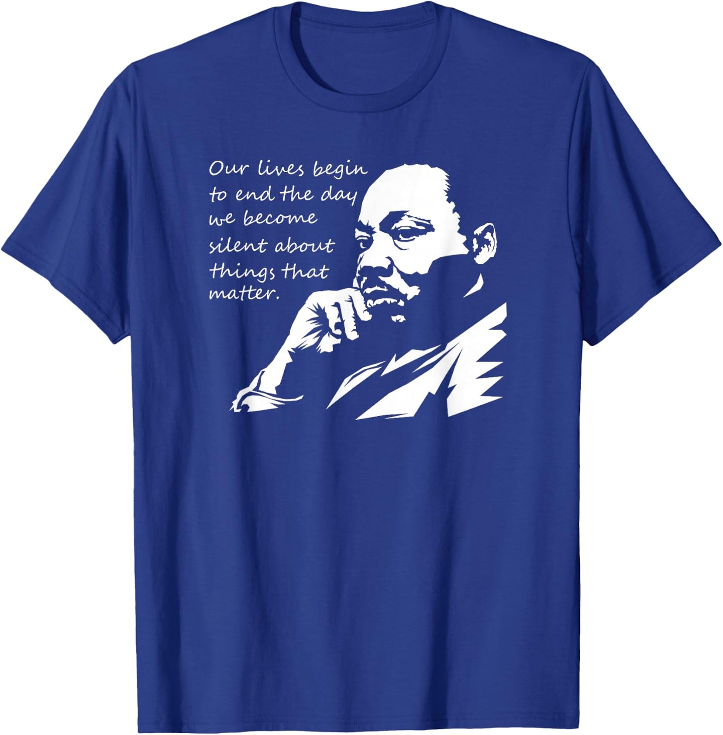 Our Lives Begin to End The Day We Become Silent MLK Day T-Shirt - T-Shirt | Royal