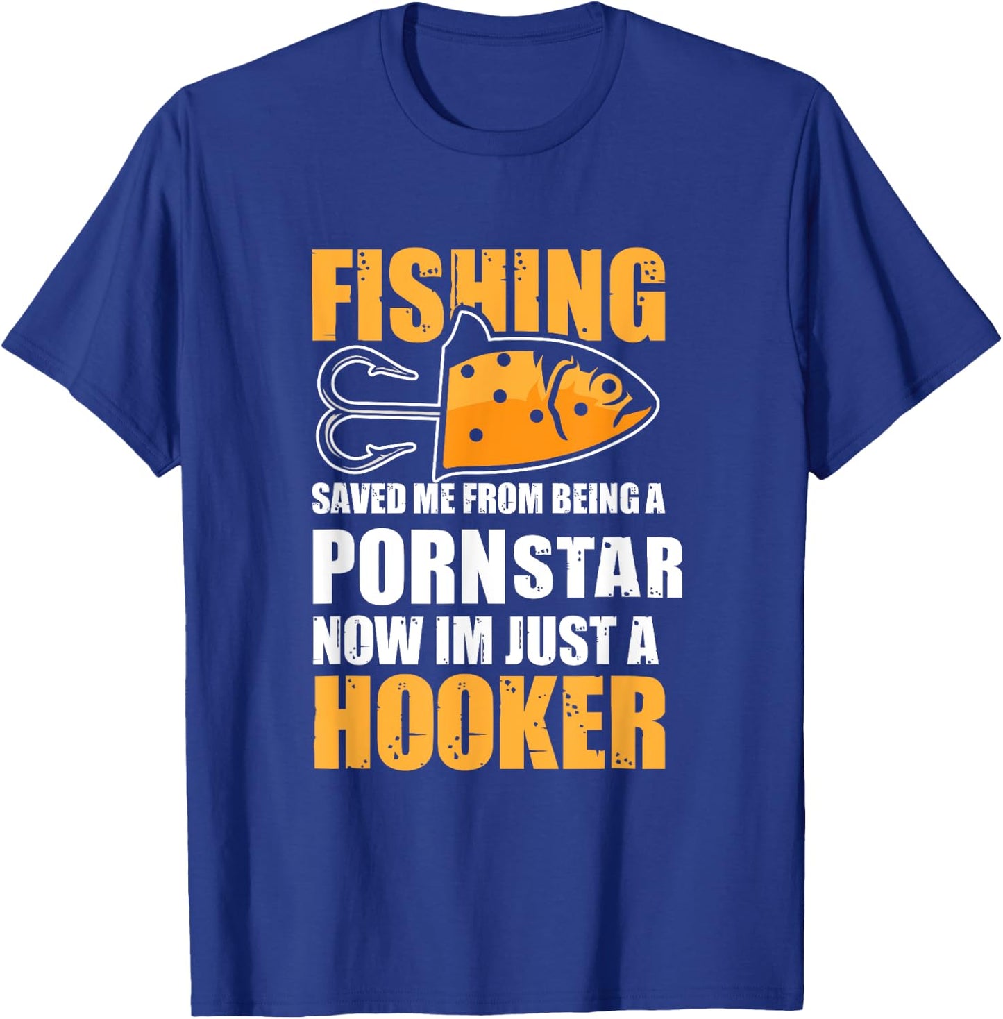 Fishing Saved Me from Being A Pornstar Now Im Just A Hooker T-Shirt - T-Shirt | Royal