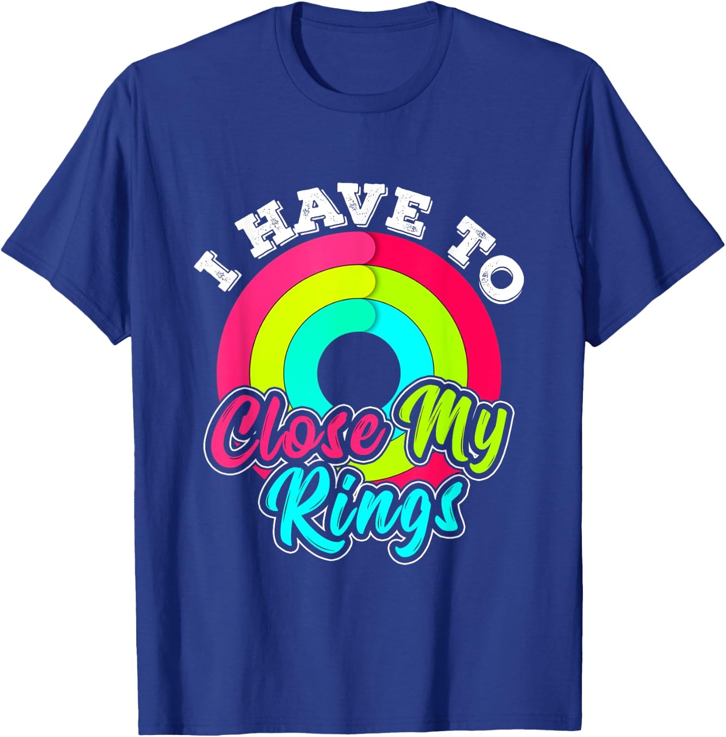 I Have to Close My Rings Funny Fitness Training Running T-Shirt - T-Shirt | Royal