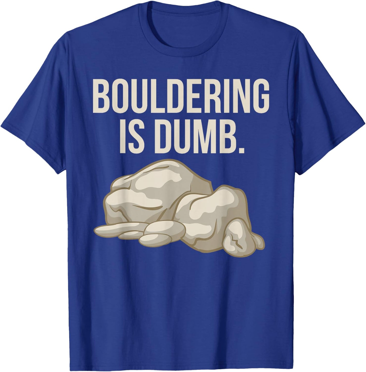 Rock Climbing Bouldering Is Dumb Climber T-Shirt - T-Shirt | Royal