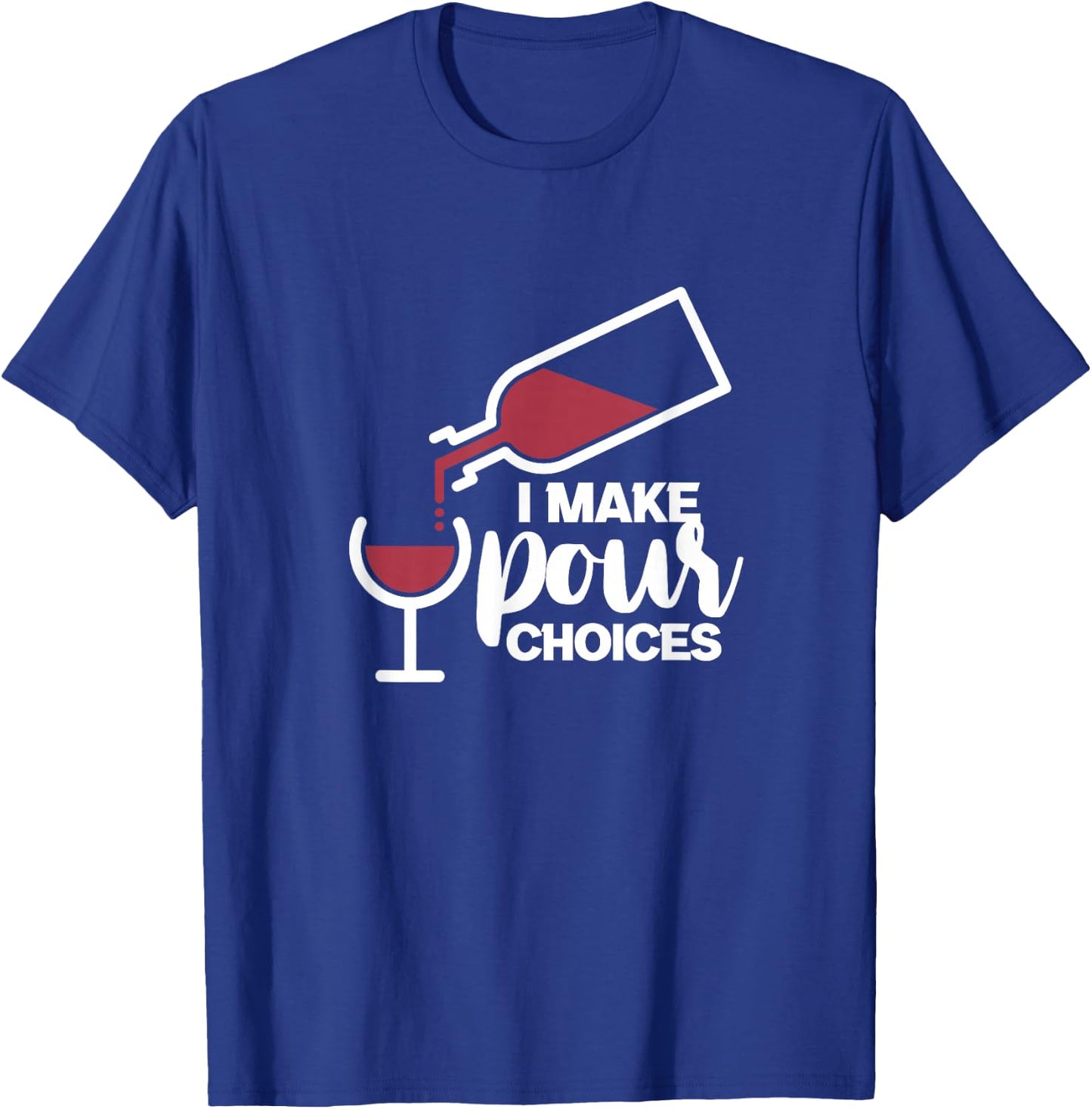 I Make Pour Choices Wine Funny Wine Drinker Drinking T-Shirt - T-Shirt | Royal