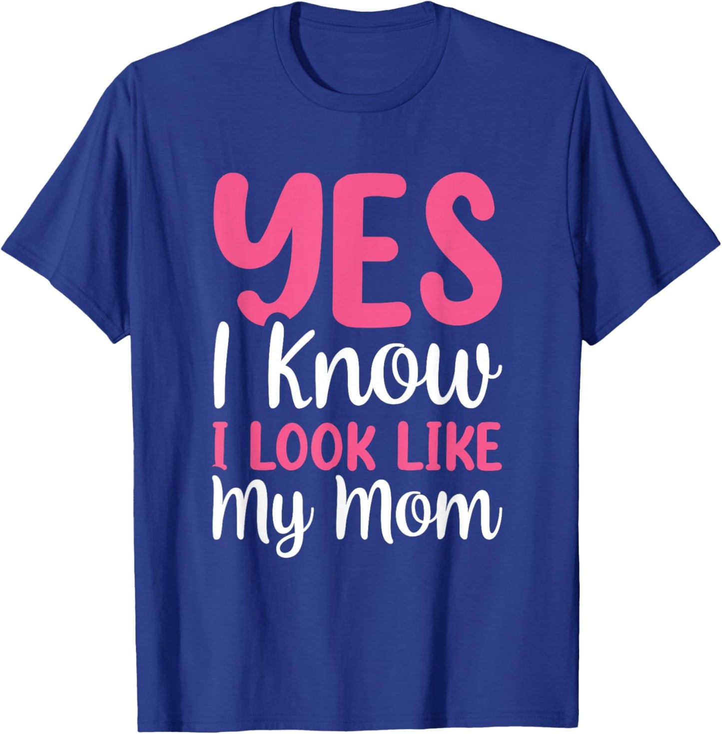 Yes I Know I Look Like My Mom T-Shirt - T-Shirt | Royal