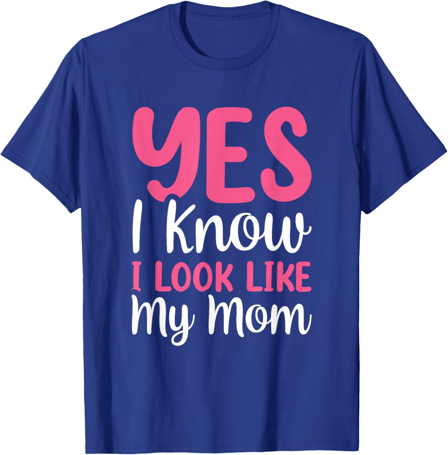 Yes I Know I Look Like My Mom T-Shirt - T-Shirt | Royal