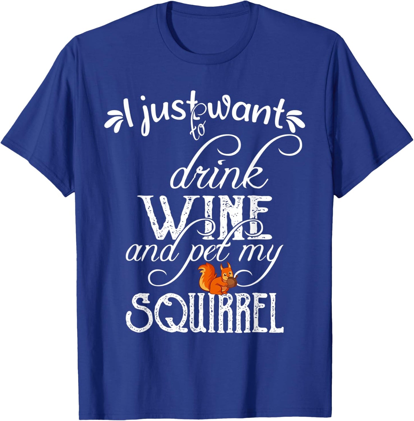 I Just Want to Drink Wine and Pet My Squirrel Gift T-Shirt - T-Shirt | Royal