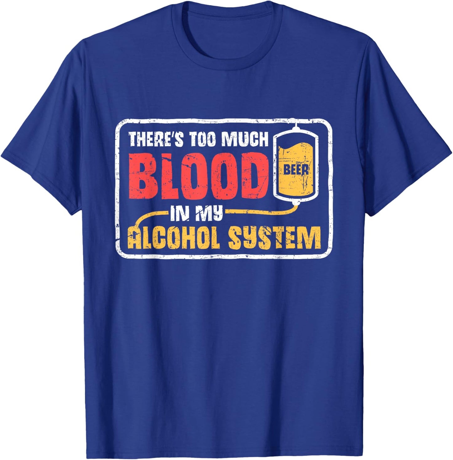 Too Much Blood In My Alcohol System Drunk Beer Lover T-Shirt - T-Shirt | Royal