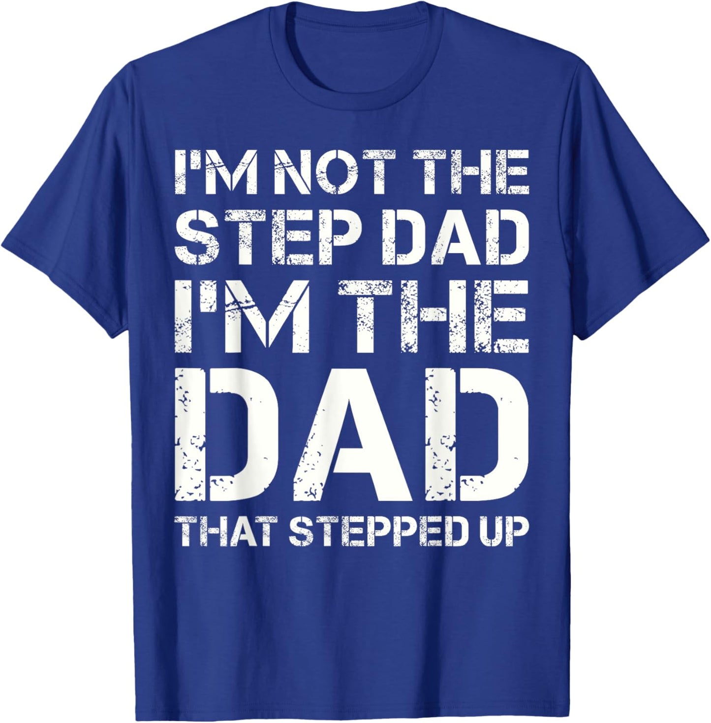 I'm Not The Step Dad I'm The Dad That Stepped Up Fathers Day T-Shirt - T-Shirt | Royal