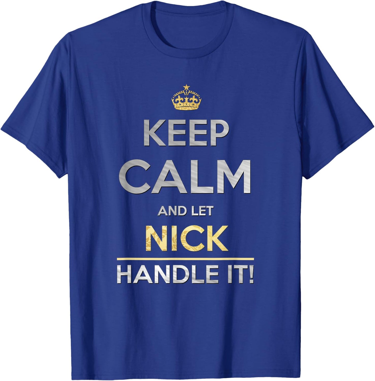 Keep Calm And Let Nick Handle It T-Shirt - T-Shirt | Royal