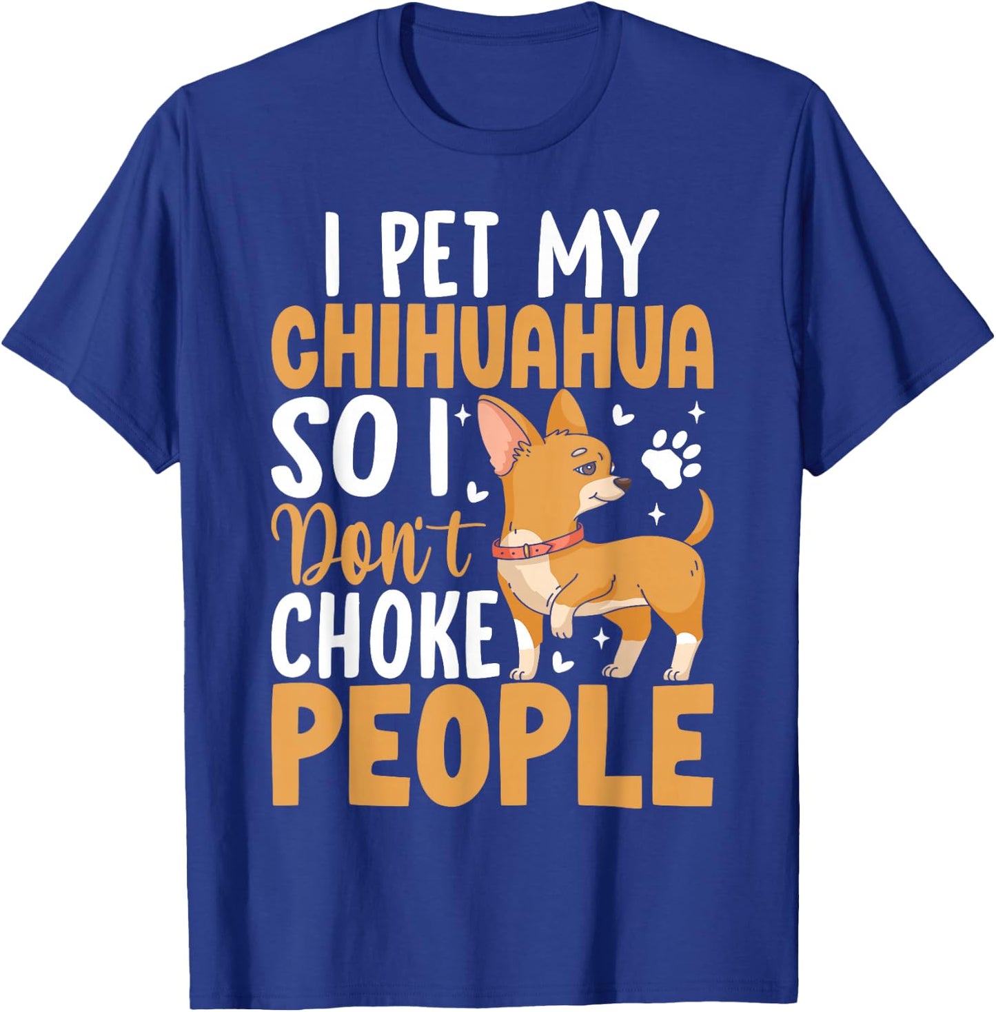 I Pet My Chihuahua So I Dont Choke People T-Shirt - T-Shirt | Royal