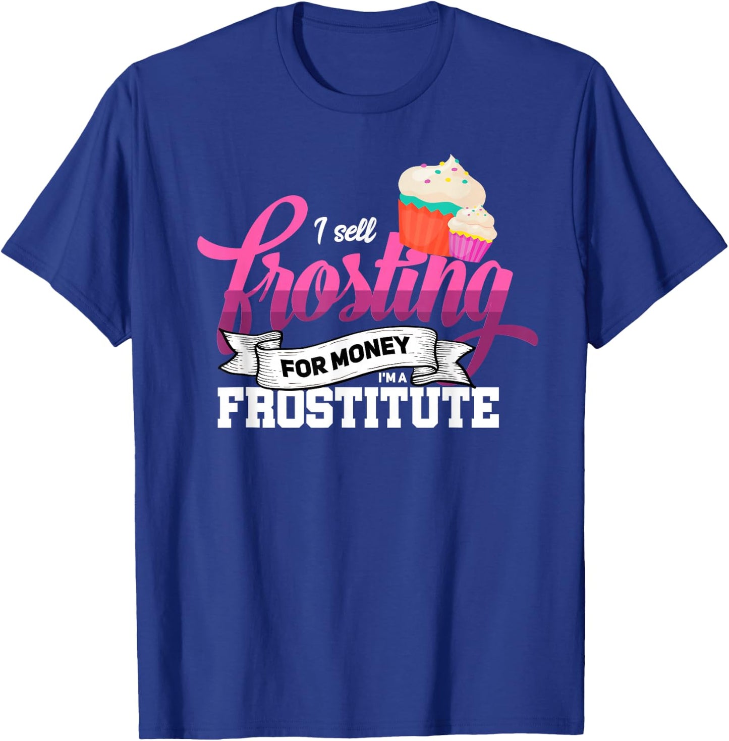 Funny I'm Frostitute Cake Decorator Pastry Chef Baking Girl T-Shirt - T-Shirt | Royal