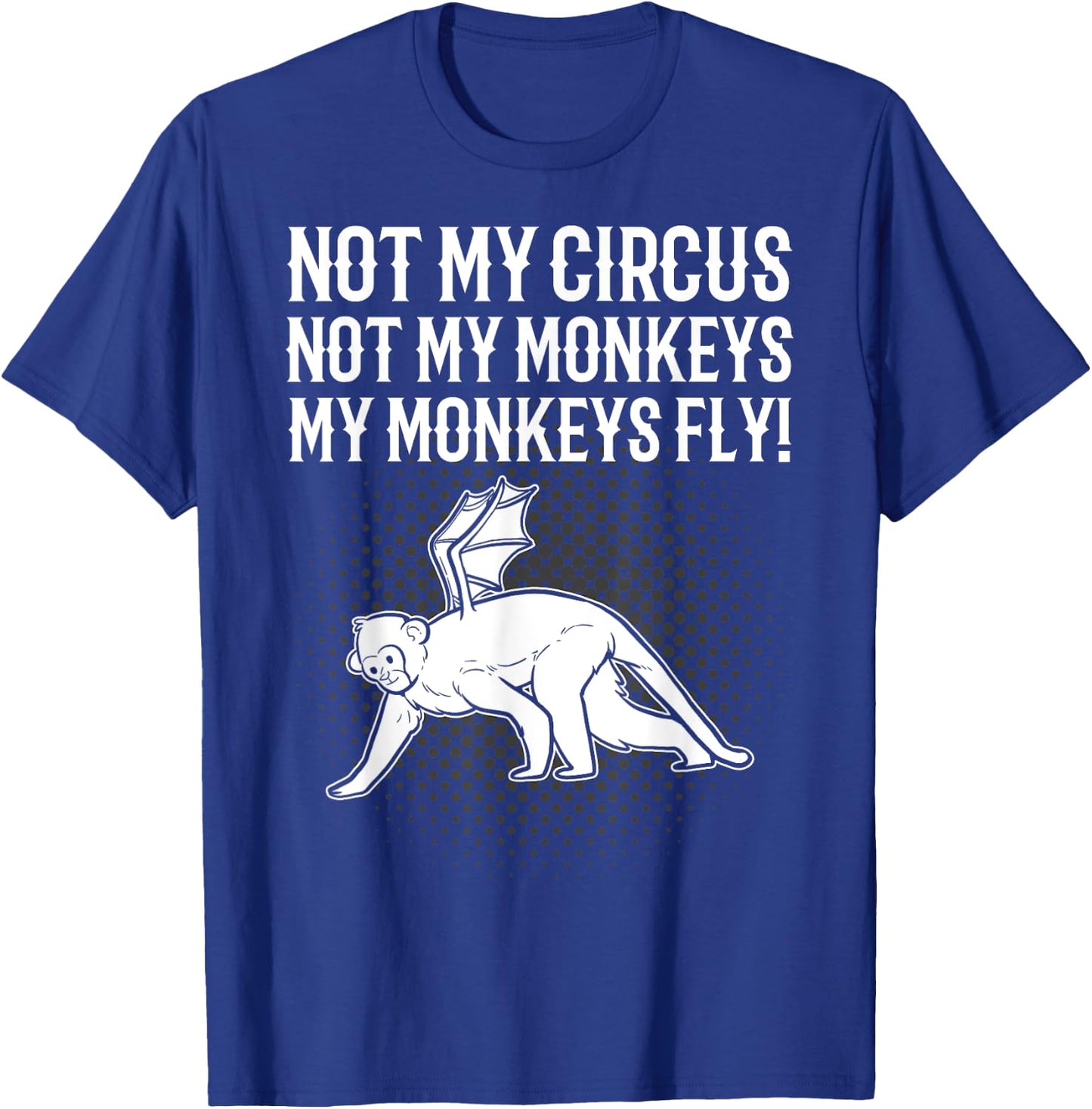 Not My Circus Not My Monkeys My Monkeys Fly Flying Animal T-Shirt - T-Shirt | Royal
