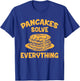 Shrove Tuesday Pancakes Solve Everything T-Shirt - T-Shirt | Royal