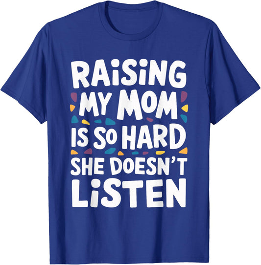 Raising My Mom Is So Hard She Doesn't Listen T-Shirt - T-Shirt | Royal