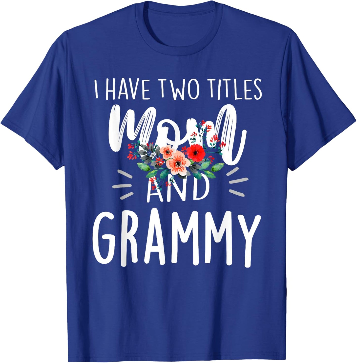 I have two titles Mom and Grammy I rock them both Floral T-Shirt - T-Shirt | Royal