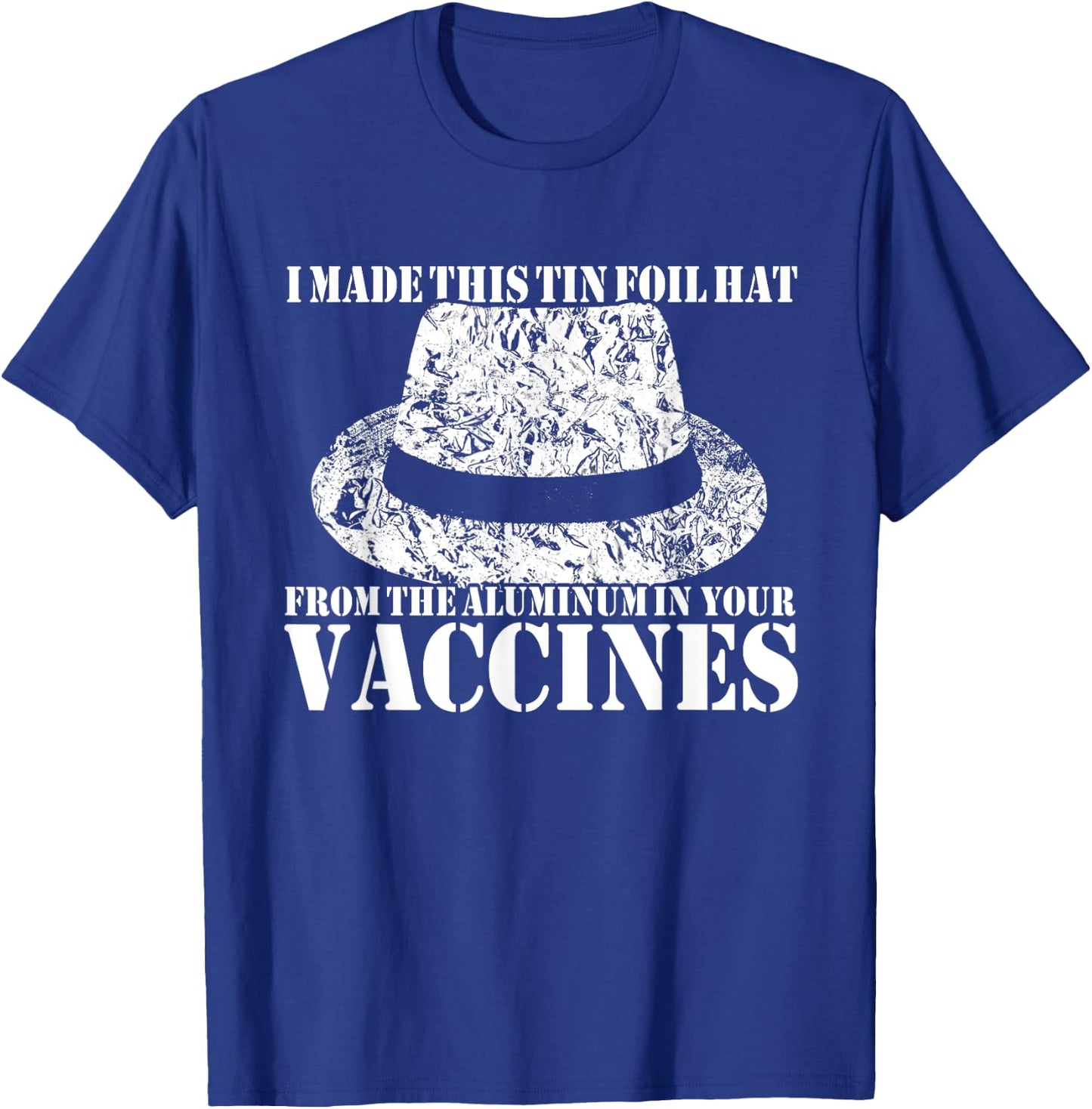 I Made My Tin Foil Hat From The Aluminum In Your Vaccines T-Shirt - T-Shirt | Royal
