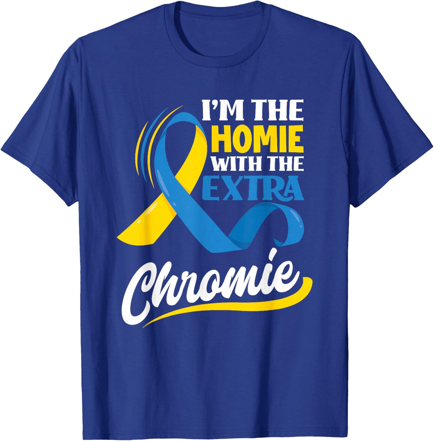 I'm The Homie With The Extra Chromie Down Syndrome Awareness T-Shirt - T-Shirt | Royal