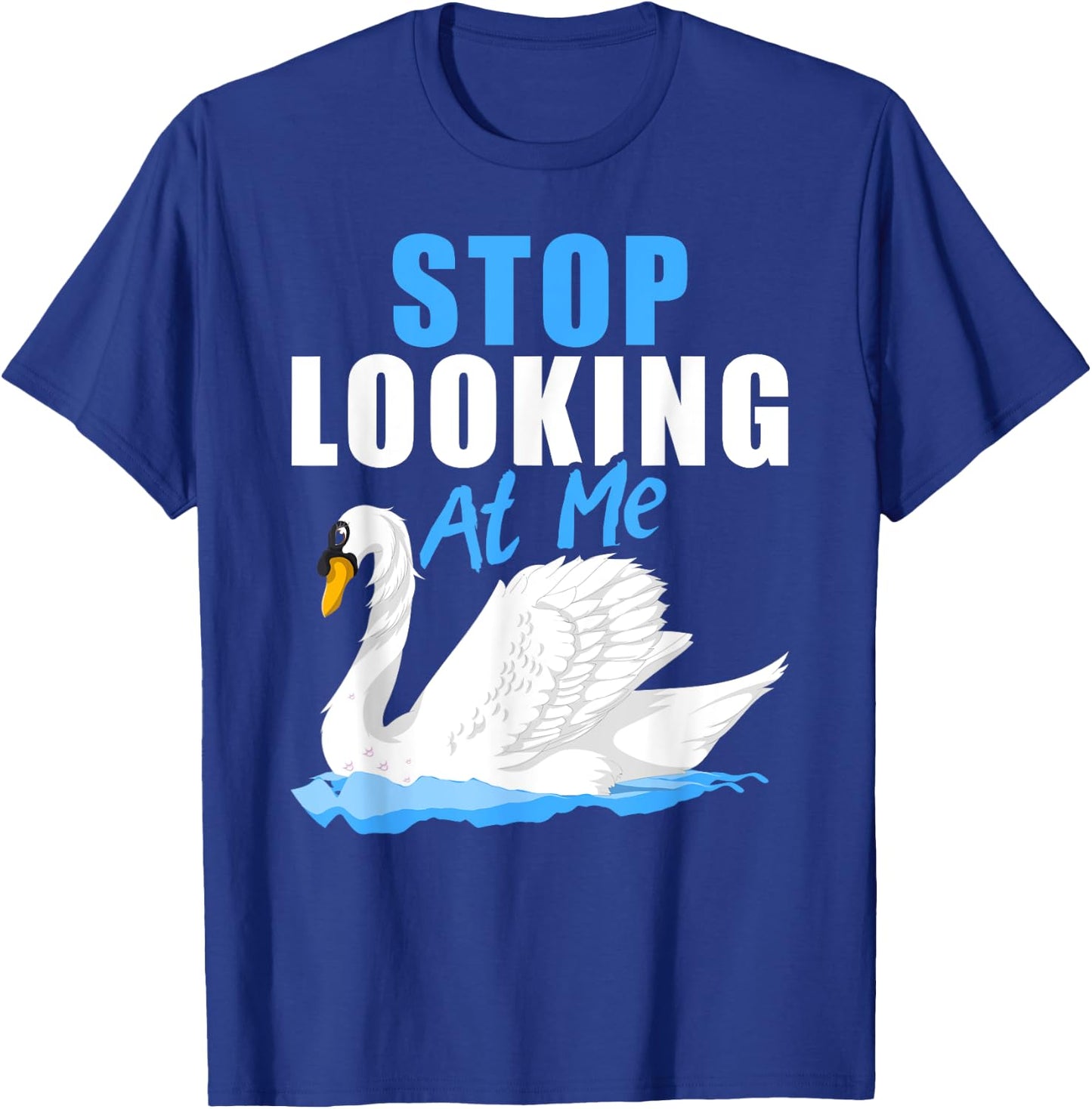 Beautiful Animal Pretty Bird Stop Looking At Me Swan T-Shirt - T-Shirt | Royal