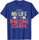 Funny Future Nurse I Have No Life Im In Nursing School Nurse T-Shirt - T-Shirt | Royal