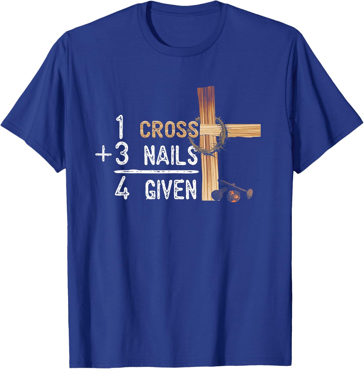 1 Cross Plus 3 Nails Equal 4 Given Faithcross T-Shirt - T-Shirt | Royal